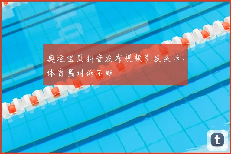 奥运宝贝抖音发布视频引发关注,体育圈讨论不断