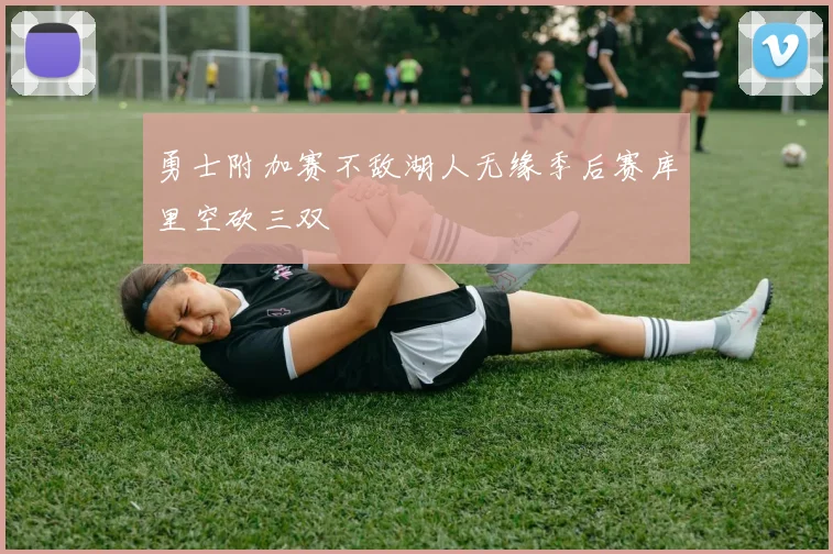 勇士附加赛不敌湖人无缘季后赛库里空砍三双