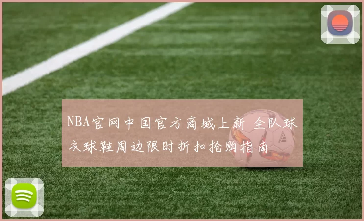 NBA官网中国官方商城上新 全队球衣球鞋周边限时折扣抢购指南