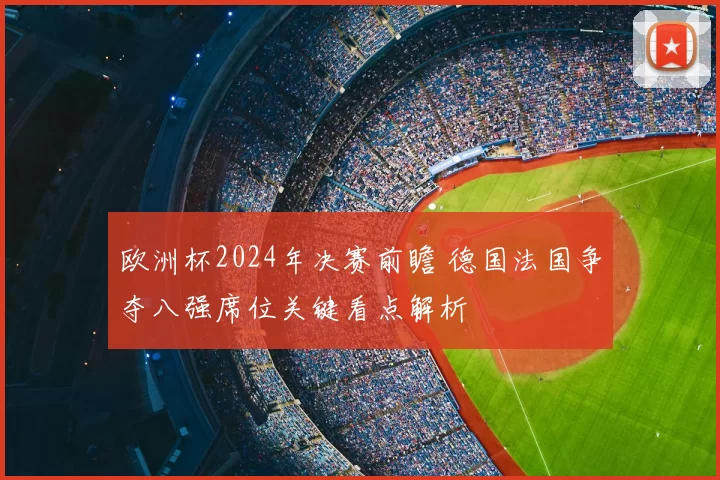 欧洲杯2024年决赛前瞻 德国法国争夺八强席位关键看点解析