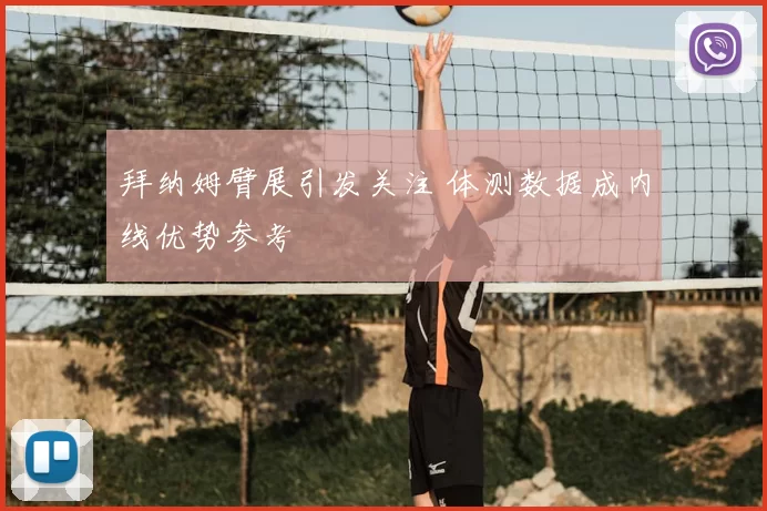 拜纳姆臂展引发关注 体测数据成内线优势参考