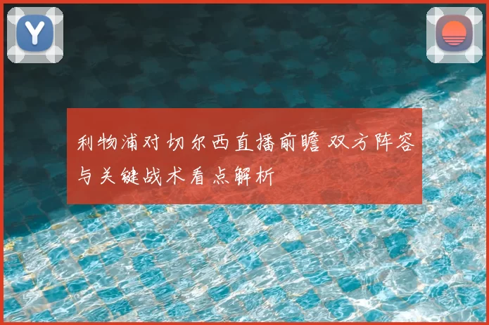 利物浦对切尔西直播前瞻 双方阵容与关键战术看点解析
