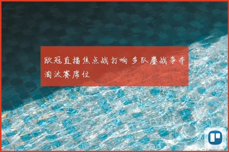 欧冠直播焦点战打响 多队鏖战争夺淘汰赛席位