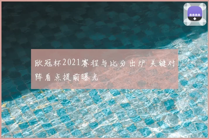 欧冠杯2021赛程与比分出炉 关键对阵看点提前曝光