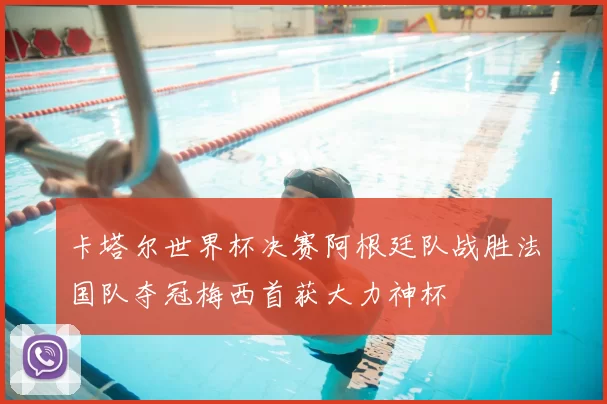 卡塔尔世界杯决赛阿根廷队战胜法国队夺冠梅西首获大力神杯