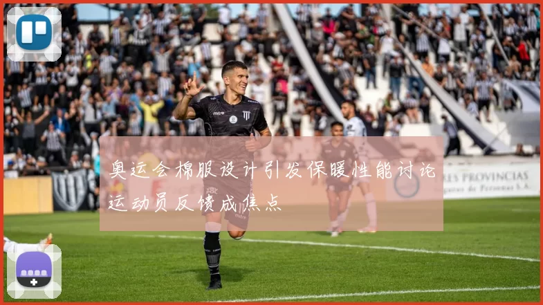 奥运会棉服设计引发保暖性能讨论运动员反馈成焦点