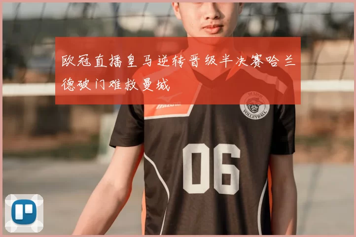 欧冠直播皇马逆转晋级半决赛哈兰德破门难救曼城