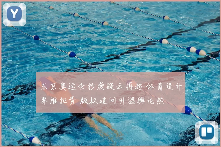 东京奥运会抄袭疑云再起 体育设计界谁担责 版权追问升温舆论热